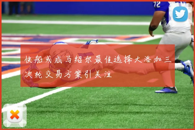 快船或成马绍尔最佳选择大洛加三次轮交易方案引关注