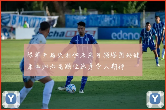 绿军开局失利但未来可期塔图姆健康回归加高顺位选秀令人期待