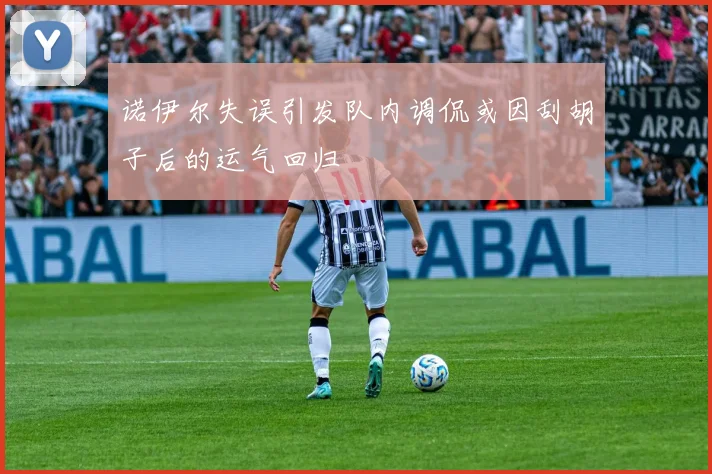 诺伊尔失误引发队内调侃或因刮胡子后的运气回归