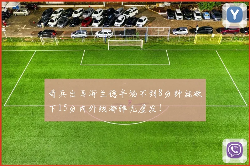 奇兵出马海兰德半场不到8分钟就砍下15分内外线都弹无虚发！