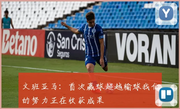 文班亚马：首次赢球超越输球我们的努力正在收获成果