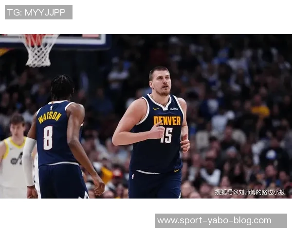 约基奇新赛季表现惊艳场均204分144板108助助力球队争冠
